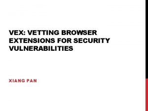 VEX VETTING BROWSER EXTENSIONS FOR SECURITY VULNERABILITIES XIANG