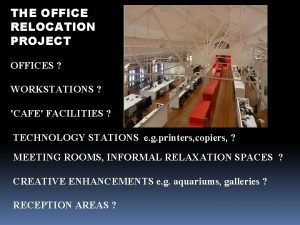 THE OFFICE RELOCATION PROJECT OFFICES WORKSTATIONS CAFE FACILITIES