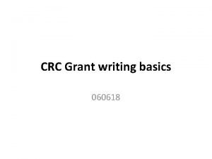 CRC Grant writing basics 060618 Grant writing is