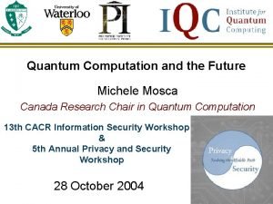 Quantum Computation and the Future Michele Mosca Canada