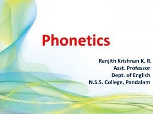 Phonetics Ranjith Krishnan K R Asst Professor Dept