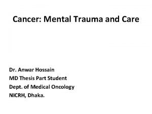 Cancer Mental Trauma and Care Dr Anwar Hossain