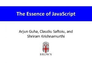 The Essence of Java Script Arjun Guha Claudiu