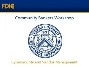 Community Bankers Workshop Cybersecurity and Vendor Management Scope