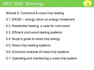 MEC 3040 Bioenergy Module 8 Cordwood wood chip