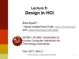 Lecture 5 Design in HCI Brad Myers Some