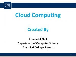 Cloud Computing Created By Irfan Jalal Bhat Department