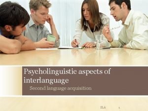 Psycholinguistic aspects of interlanguage Second language acquisition SLA