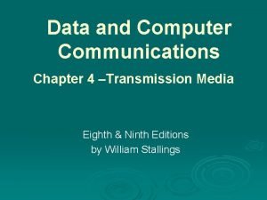 Data and Computer Communications Chapter 4 Transmission Media