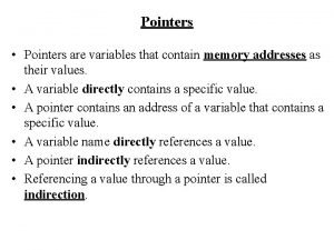 Pointers Pointers are variables that contain memory addresses