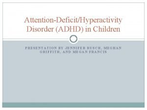 AttentionDeficitHyperactivity Disorder ADHD in Children PRESENTATION BY JENNIFER