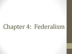 Chapter 4 Federalism Why Federalism The Framers were
