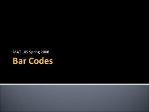 MAT 105 Spring 2008 Bar Codes Bar Codes