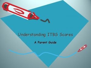 Understanding ITBS Scores A Parent Guide Overview ITBS