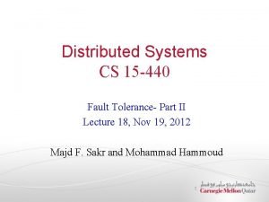 Distributed Systems CS 15 440 Fault Tolerance Part