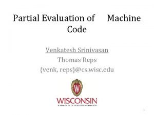 Partial Evaluation of Machine Code Venkatesh Srinivasan Thomas