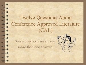 Twelve Questions About Conference Approved Literature CAL Some