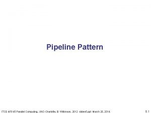 Pipeline Pattern ITCS 45145 Parallel Computing UNCCharlotte B