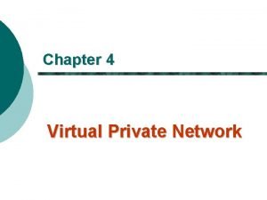 Chapter 4 Virtual Private Network Objectives VPN Overview