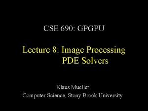 CSE 690 GPGPU Lecture 8 Image Processing PDE