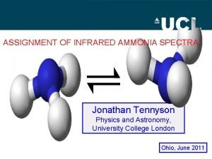 ASSIGNMENT OF INFRARED AMMONIA SPECTRA Jonathan Tennyson Physics