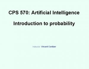 CPS 570 Artificial Intelligence Introduction to probability Instructor