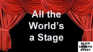 All the Worlds a Stage CLICK HERE TO