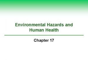 Environmental Hazards and Human Health Chapter 17 17