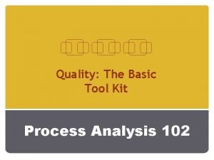 Quality The Basic Tool Kit Process Analysis 102