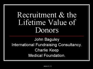 Recruitment the Lifetime Value of Donors John Baguley