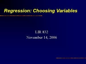 Regression Choosing Variables LIR 832 November 14 2006