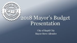 2018 Mayors Budget Presentation City of Rapid City