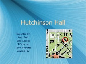 Hutchinson Hall Presented by Amy Paek Seth Leavitt