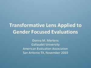 Transformative Lens Applied to Gender Focused Evaluations Donna