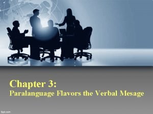 Chapter 3 Paralanguage Flavors the Verbal Mesage Objectives