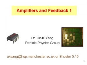 Amplifiers and Feedback 1 Dr Unki Yang Particle