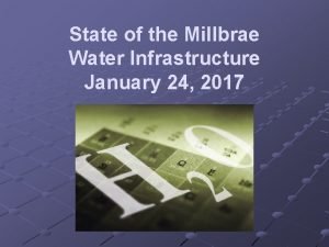 State of the Millbrae Water Infrastructure January 24