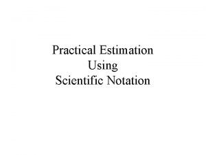 Practical Estimation Using Scientific Notation Created by Dick