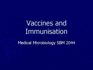 Vaccines and Immunisation Medical Microbiology SBM 2044 Immunisation