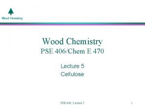 Wood Chemistry PSE 406Chem E 470 Lecture 5