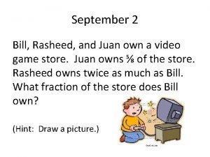 September 2 Bill Rasheed and Juan own a