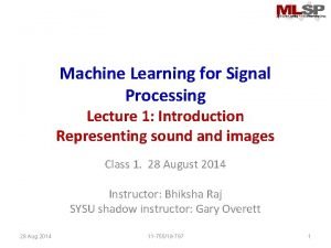Machine Learning for Signal Processing Lecture 1 Introduction