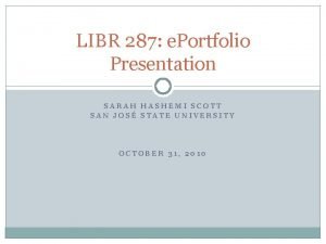 LIBR 287 e Portfolio Presentation SARAH HASHEMI SCOTT