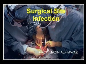 Surgical Site Infection PROF MAZIN ALHAWAZ Definition of