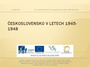 7 dubna 2013 VY32INOVACE090313Ceskoslovenskovletech1945 1948DUM ESKOSLOVENSKO V LETECH