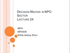 DECISION MAKING IN NPO SECTOR LECTURE 24 MPA