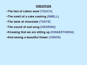 PERCEPTION The feel of cotton wool TOUCH The