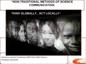 NONTRADITIONAL METHODS OF SCIENCE COMMUNICATION THINK GLOBALLY ACT