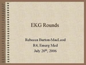 EKG Rounds Rebecca BurtonMac Leod R 4 Emerg