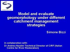 Model and evaluate geomorphology under different catchment management